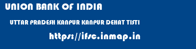 UNION BANK OF INDIA  UTTAR PRADESH KANPUR KANPUR DEHAT TISTI  ifsc code